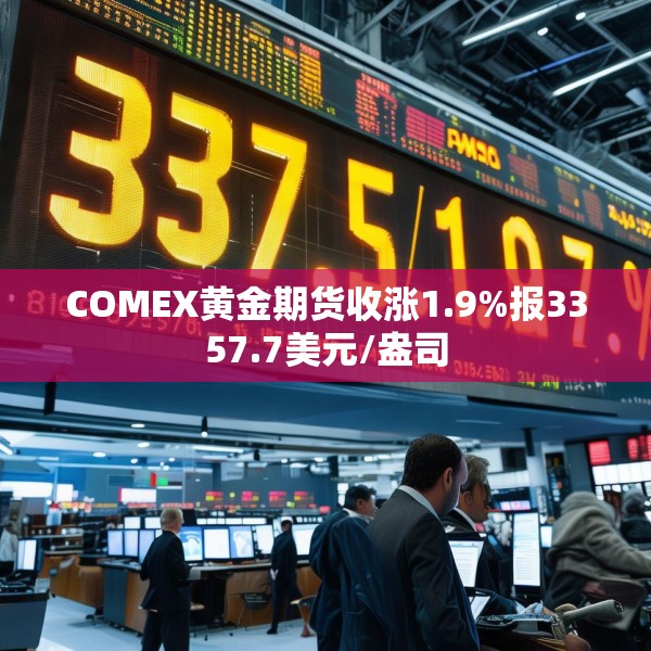 COMEX黄金期货收涨1.9%报3357.7美元/盎司