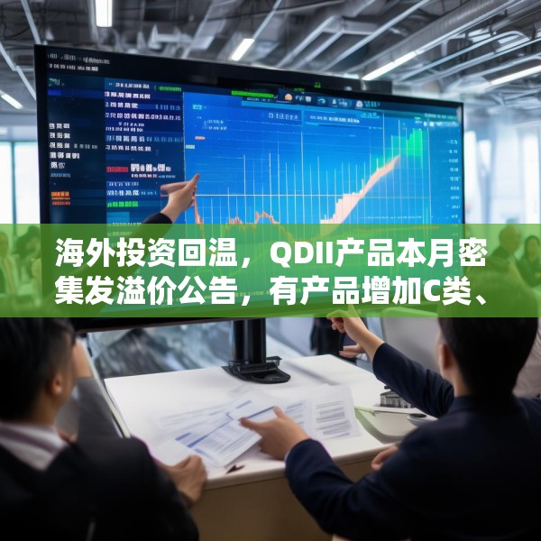 海外投资回温，QDII产品本月密集发溢价公告，有产品增加C类、I类份额