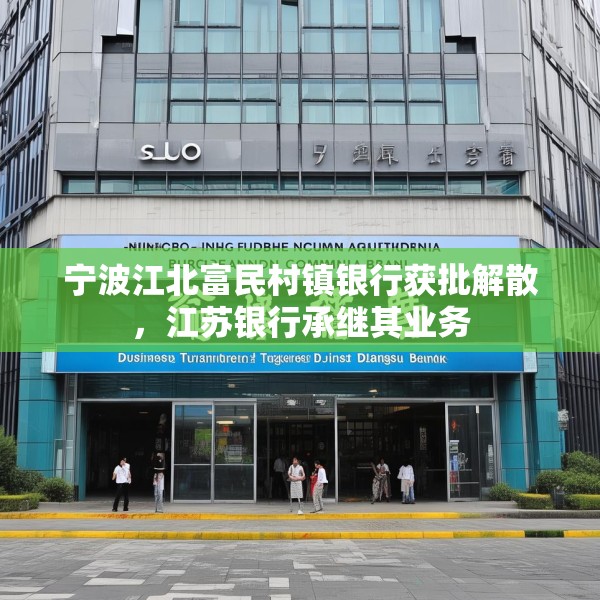 宁波江北富民村镇银行获批解散，江苏银行承继其业务