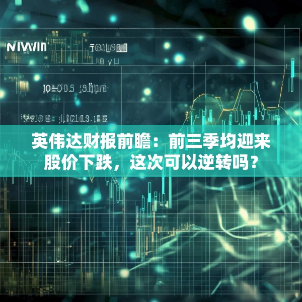 英伟达财报前瞻：前三季均迎来股价下跌，这次可以逆转吗？