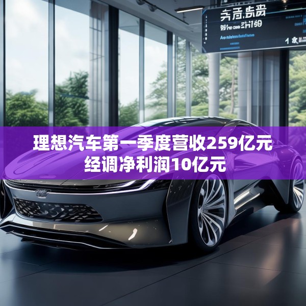 理想汽车第一季度营收259亿元 经调净利润10亿元