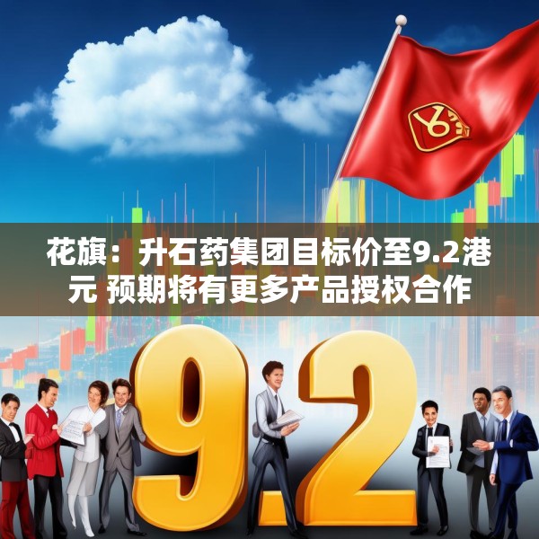 花旗：升石药集团目标价至9.2港元 预期将有更多产品授权合作