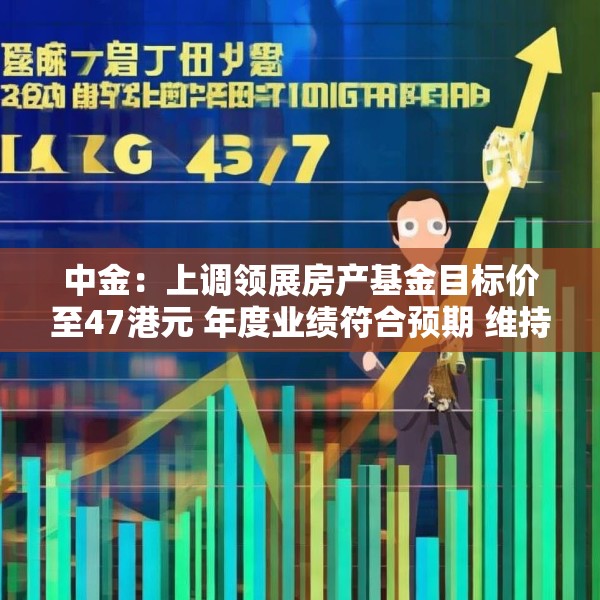 中金：上调领展房产基金目标价至47港元 年度业绩符合预期 维持“跑赢行业”评级
