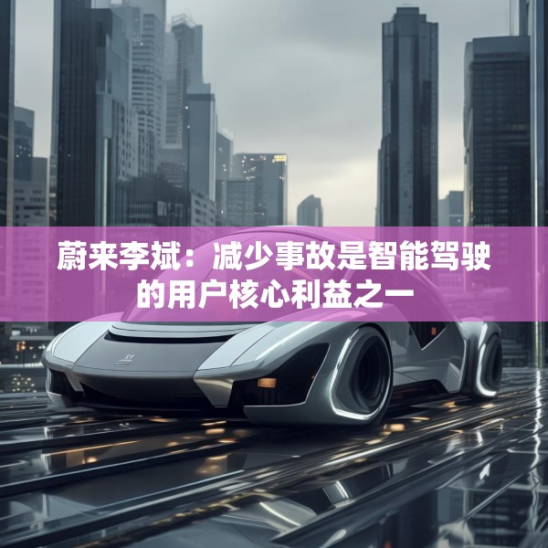 蔚来李斌：减少事故是智能驾驶的用户核心利益之一