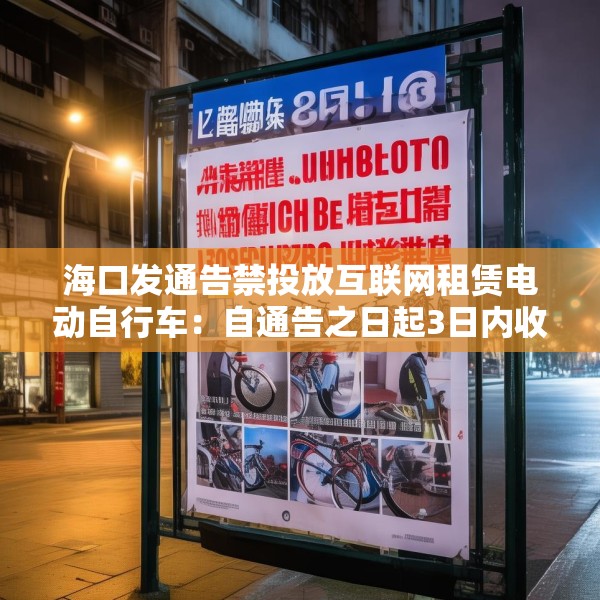 海口发通告禁投放互联网租赁电动自行车：自通告之日起3日内收回已投放车辆