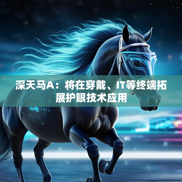 深天马A：将在穿戴、IT等终端拓展护眼技术应用