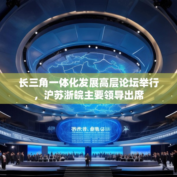 长三角一体化发展高层论坛举行，沪苏浙皖主要领导出席