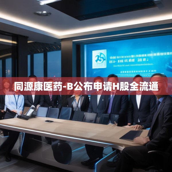 同源康医药-B公布申请H股全流通