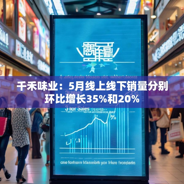 千禾味业：5月线上线下销量分别环比增长35%和20%