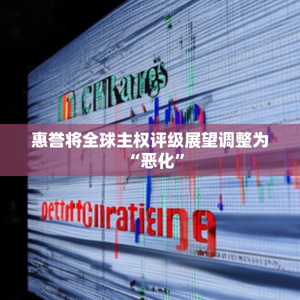 惠誉将全球主权评级展望调整为“恶化”