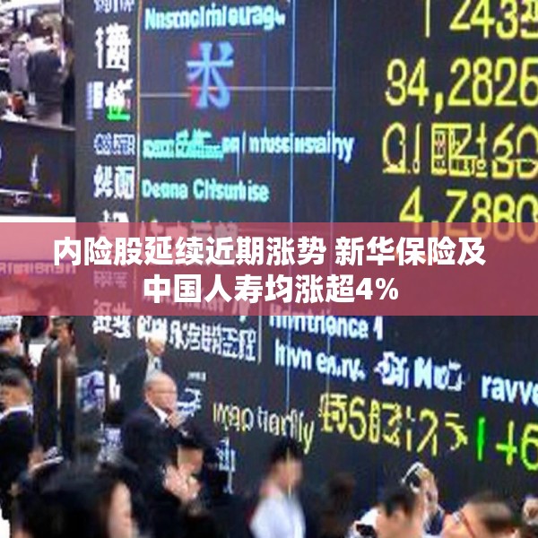 内险股延续近期涨势 新华保险及中国人寿均涨超4%