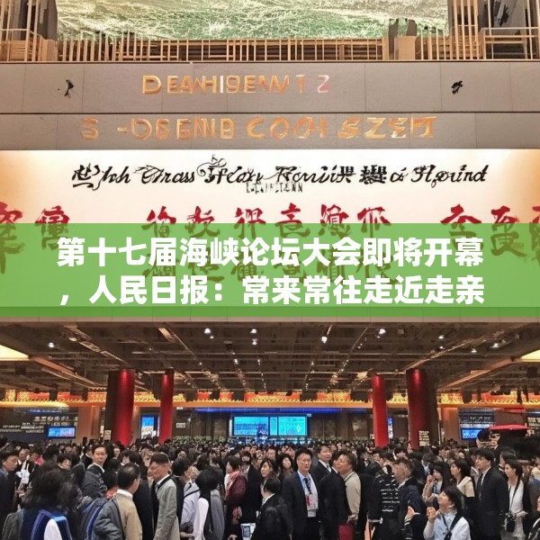 第十七届海峡论坛大会即将开幕，人民日报：常来常往走近走亲