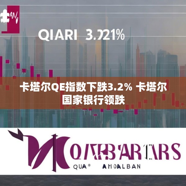 卡塔尔QE指数下跌3.2% 卡塔尔国家银行领跌